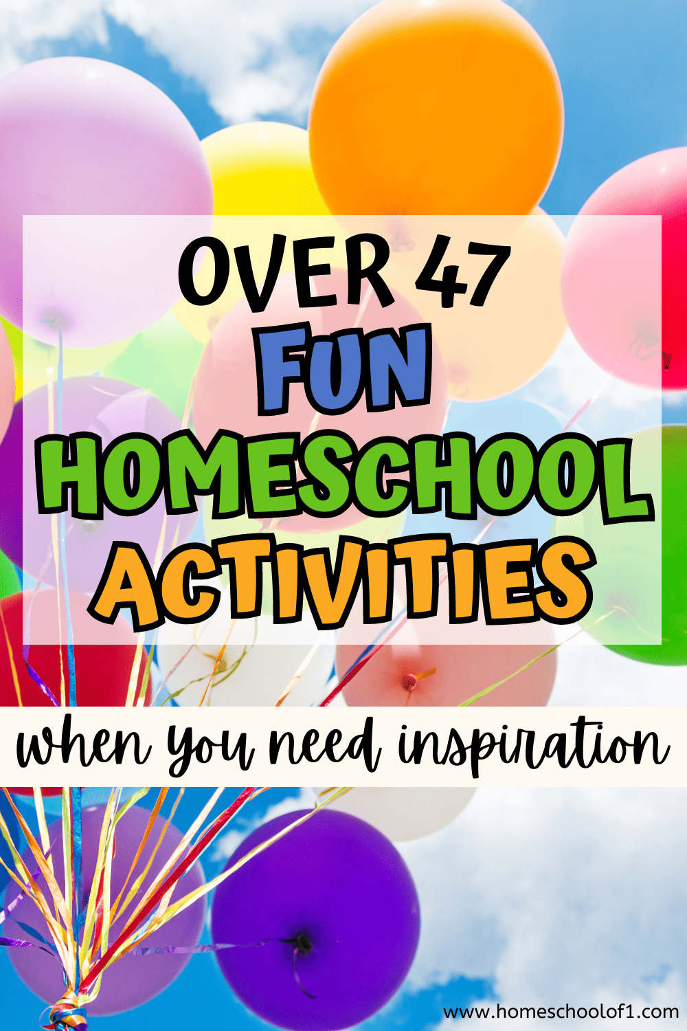 Bright and cheerful image with colorful balloons floating in the sky, overlaid with bold text reading “Over 47 Fun Homeschool Activities When You Need Inspiration.” Ideal visual for blog posts or resources that offer engaging homeschool ideas, creative educational activities, and ways to bring more fun into home learning routines.
