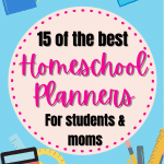 15 of the best homeschool planners for students and homeschool moms