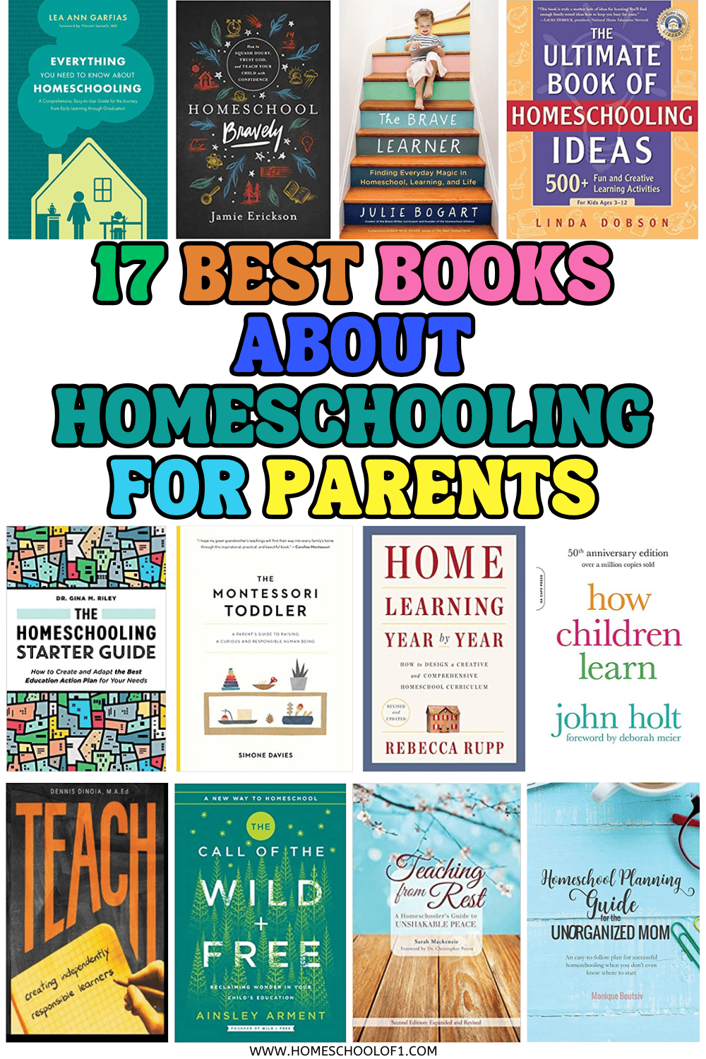 Collage of book covers under the heading “17 Best Books About Homeschooling for Parents” in colorful bold text. Featured titles include Everything You Need to Know About Homeschooling by Lea Ann Garfias, Homeschool Bravely by Jamie Erickson, The Brave Learner by Julie Bogart, The Ultimate Book of Homeschooling Ideas by Linda Dobson, The Homeschooling Starter Guide by Dr. Gina Riley, The Montessori Toddler by Simone Davies, Home Learning Year by Year by Rebecca Rupp, How Children Learn by John Holt, Teach, The Call of the Wild and Free by Ainsley Arment, Teaching from Rest by Sarah Mackenzie, and Homeschool Planning Guide for the Unorganized Mom by Monique Bucheger. Covers reflect a range of parenting, planning, and educational philosophies.

